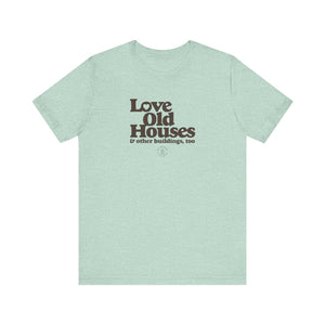 "Love Old Houses" Unisex T-Shirt