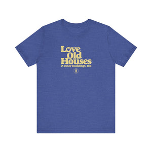 "Love Old Houses" Unisex T-Shirt