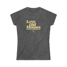 Load image into Gallery viewer, &quot;Love Old Houses&quot; Ladies Fitted T-Shirt
